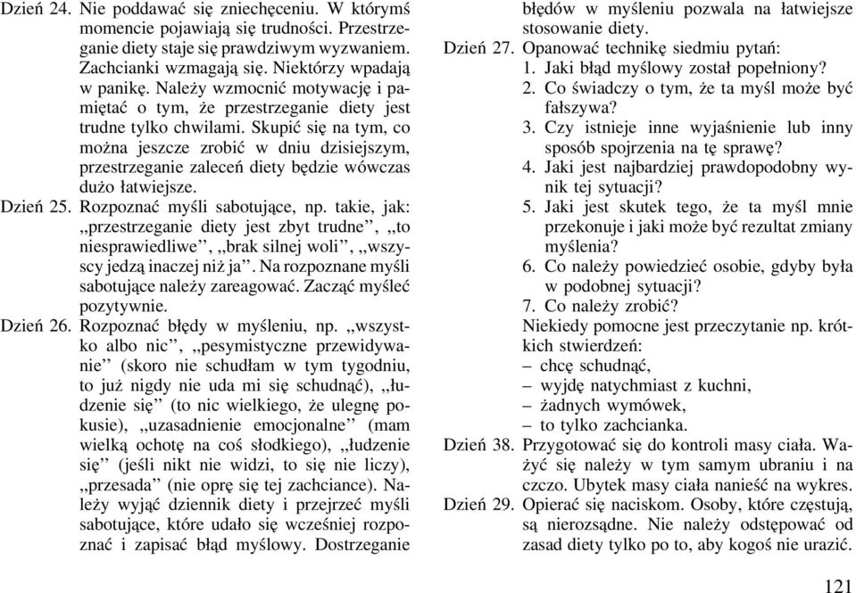 Skupić się na tym, co można jeszcze zrobić w dniu dzisiejszym, przestrzeganie zaleceń diety będzie wówczas dużo łatwiejsze. Dzień 25. Rozpoznać myśli sabotujące, np.