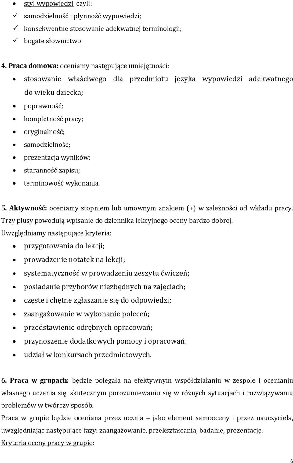 prezentacja wyników; staranność zapisu; terminowość wykonania. 5. Aktywność: oceniamy stopniem lub umownym znakiem (+) w zależności od wkładu pracy.