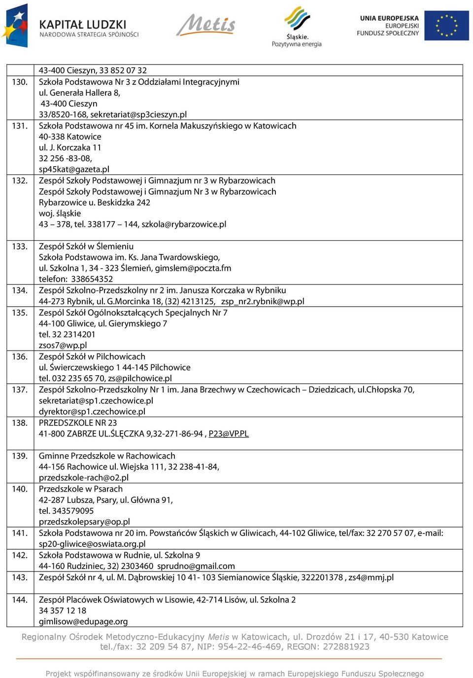 Zespół Szkoły Podstawowej i Gimnazjum nr 3 w Rybarzowicach Zespół Szkoły Podstawowej i Gimnazjum Nr 3 w Rybarzowicach Rybarzowice u. Beskidzka 242 woj. śląskie 43 378, tel.