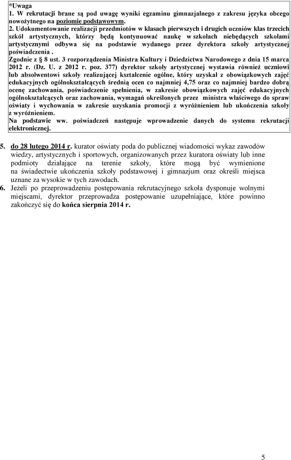 na podstawie wydanego przez dyrektora szkoły artystycznej poświadczenia. Zgodnie z 8 ust. 3 rozporządzenia Ministra Kultury i Dziedzictwa Narodowego z dnia 15 marca 2012 r. (Dz. U. z 2012 r. poz.