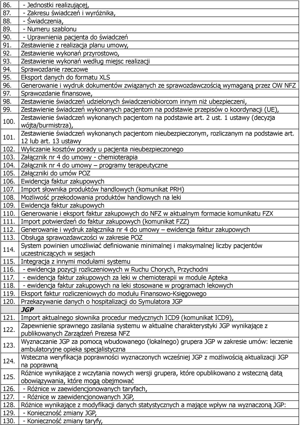 Generowanie i wydruk dokumentów związanych ze sprawozdawczością wymaganą przez OW NFZ 97. Sprawozdanie finansowe, 98. Zestawienie świadczeń udzielonych świadczeniobiorcom innym niż ubezpieczeni, 99.