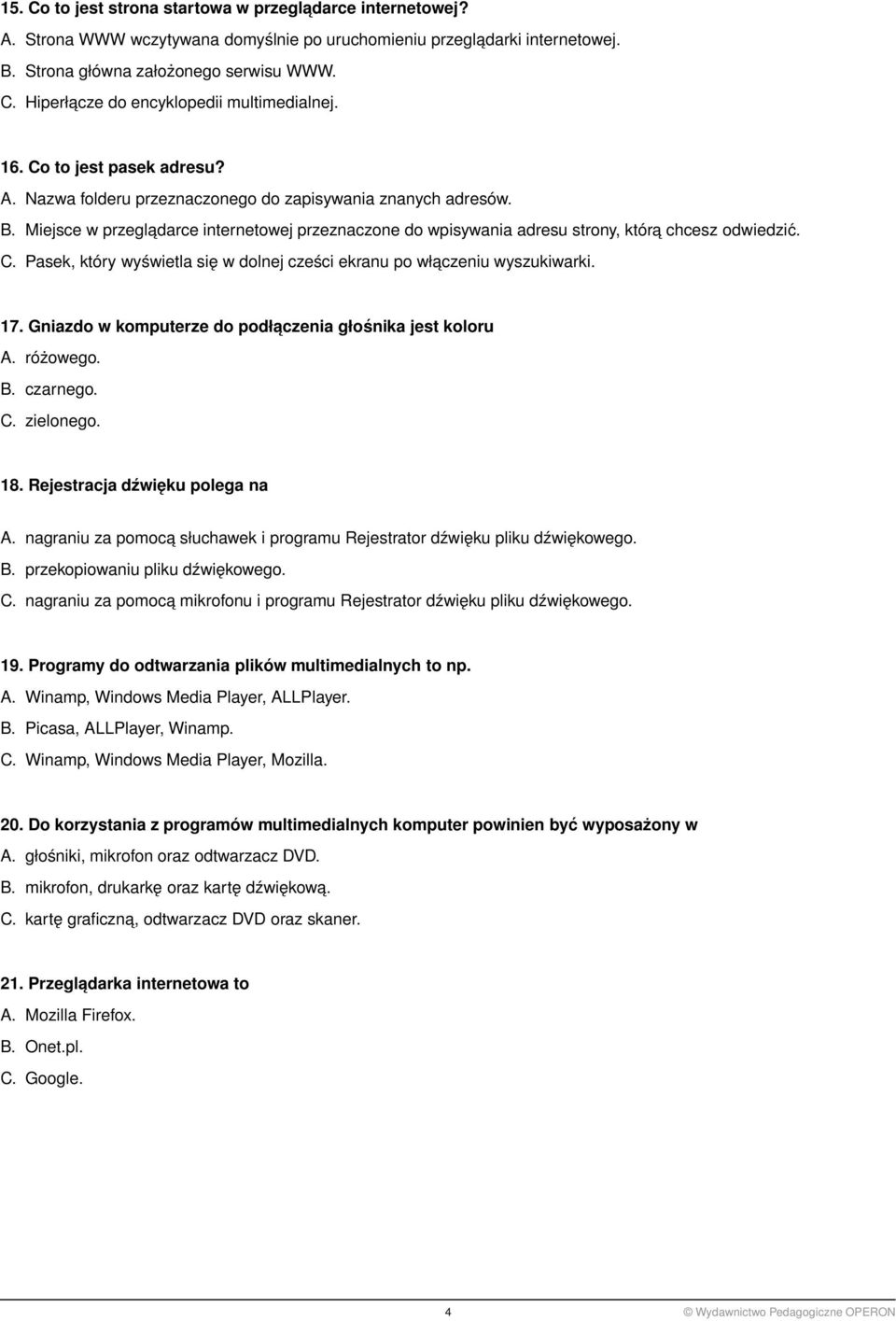 17. Gniazdo w komputerze do podłaczenia głośnika jest koloru A. różowego. B. czarnego. C. zielonego. 18. Rejestracja dźwięku polega na A.