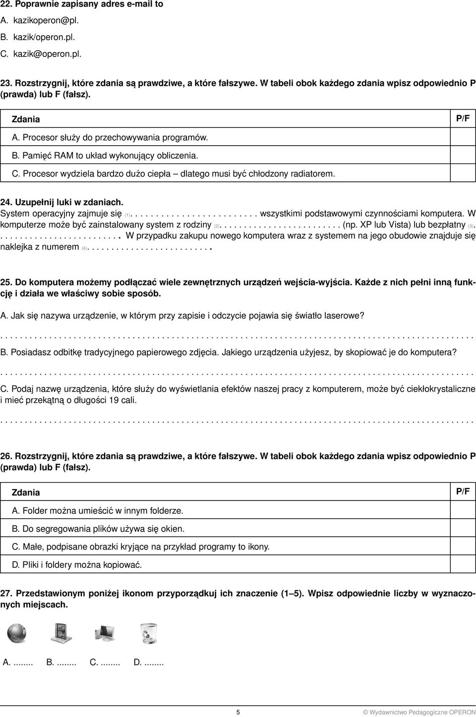 Procesor wydziela bardzo dużo ciepła dlatego musi być chłodzony radiatorem. 24. Uzupełnij luki w zdaniach. System operacyjny zajmuje się (1)......................... wszystkimi podstawowymi czynnościami komputera.