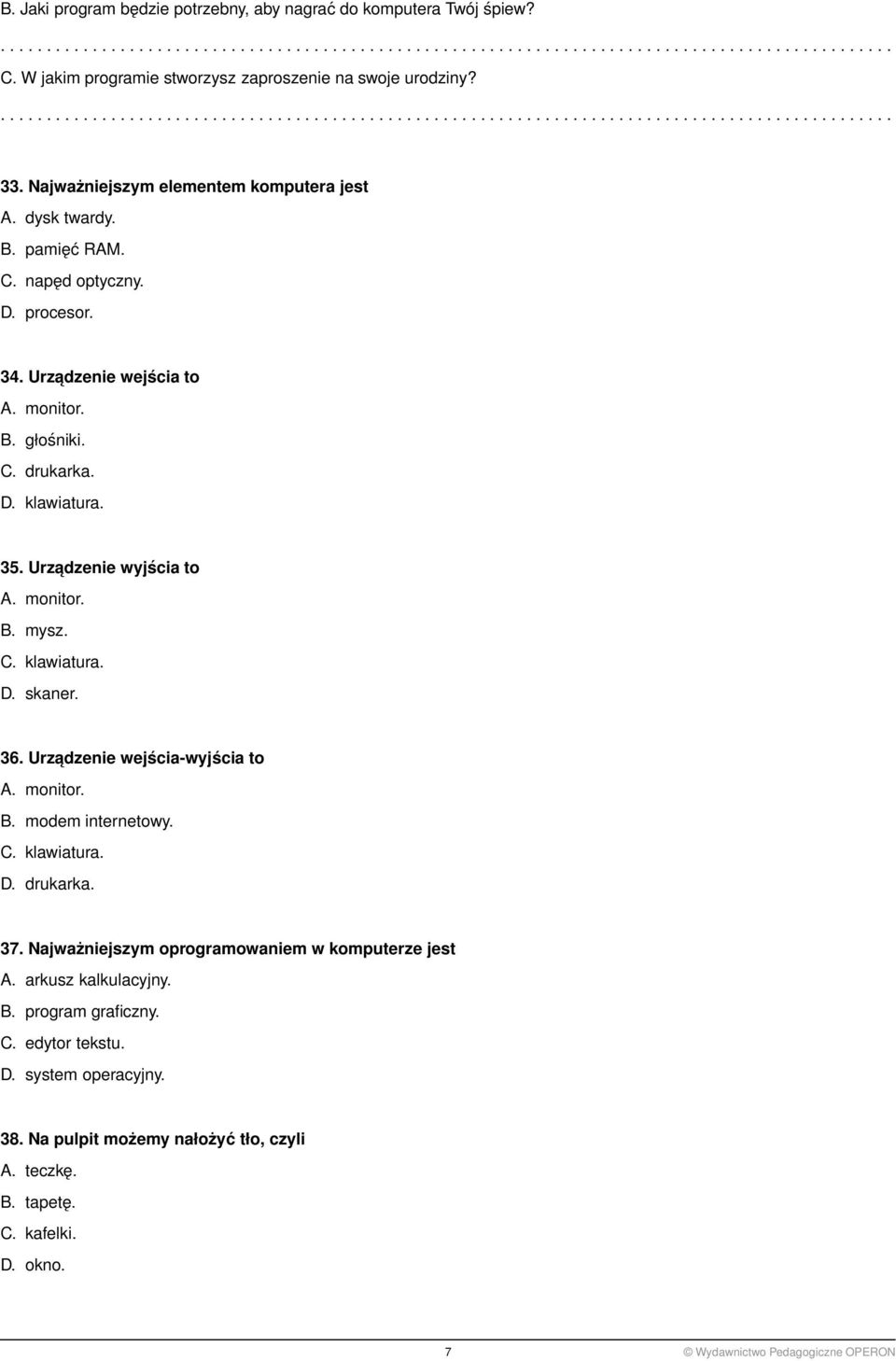 C. klawiatura. D. skaner. 36. Urzadzenie wejścia-wyjścia to A. monitor. B. modem internetowy. C. klawiatura. D. drukarka. 37. Najważniejszym oprogramowaniem w komputerze jest A.