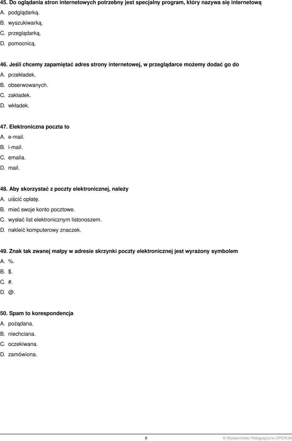 D. mail. 48. Aby skorzystać z poczty elektronicznej, należy A. uiścić opłatę. B. mieć swoje konto pocztowe. C. wysłać list elektronicznym listonoszem. D. nakleić komputerowy znaczek. 49.