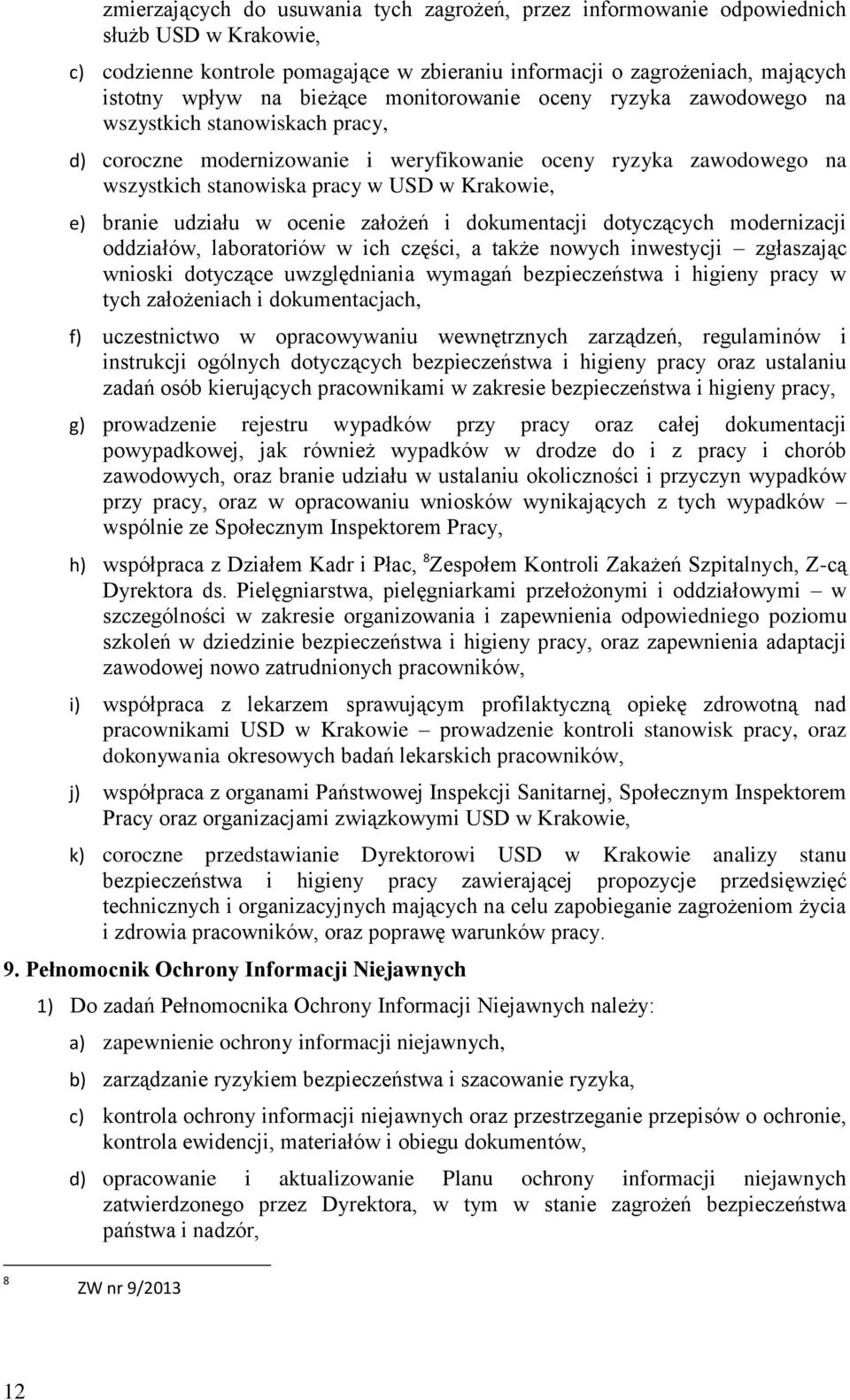 branie udziału w ocenie założeń i dokumentacji dotyczących modernizacji oddziałów, laboratoriów w ich części, a także nowych inwestycji zgłaszając wnioski dotyczące uwzględniania wymagań