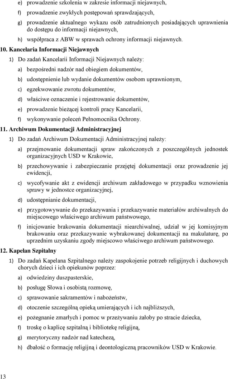 Kancelaria Informacji Niejawnych 1) Do zadań Kancelarii Informacji Niejawnych należy: a) bezpośredni nadzór nad obiegiem dokumentów, b) udostępnienie lub wydanie dokumentów osobom uprawnionym, c)