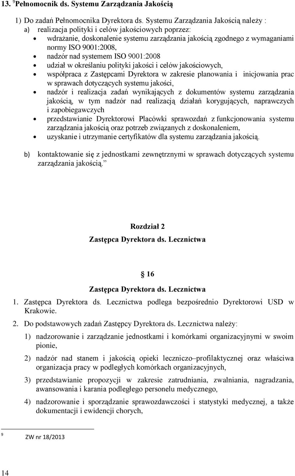 systemem ISO 9001:2008 udział w określaniu polityki jakości i celów jakościowych, współpraca z Zastępcami Dyrektora w zakresie planowania i inicjowania prac w sprawach dotyczących systemu jakości,