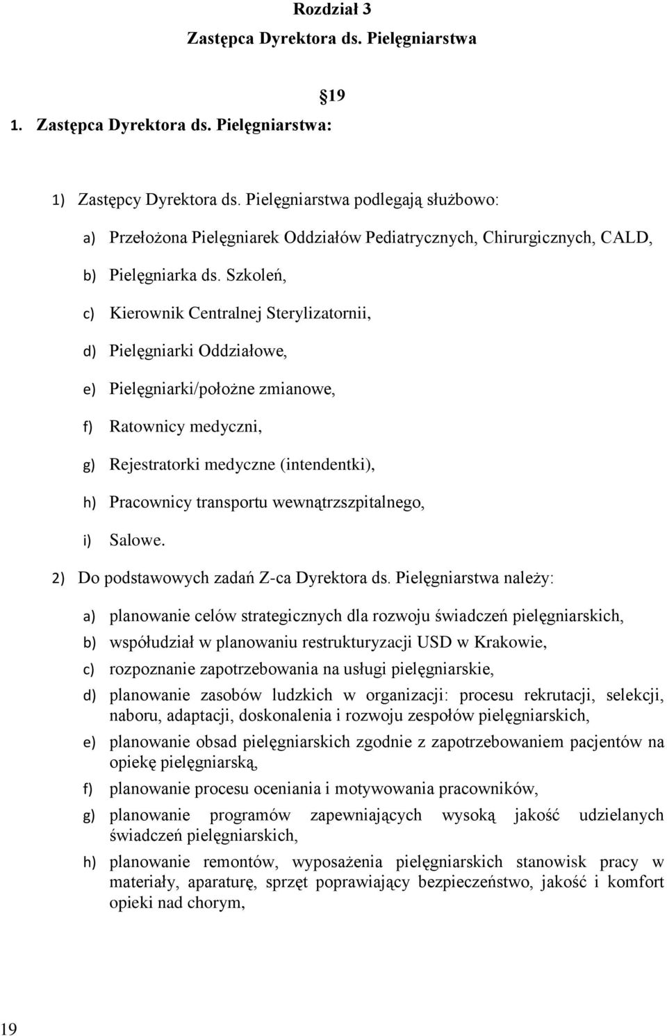 Szkoleń, c) Kierownik Centralnej Sterylizatornii, d) Pielęgniarki Oddziałowe, e) Pielęgniarki/położne zmianowe, f) Ratownicy medyczni, g) Rejestratorki medyczne (intendentki), h) Pracownicy