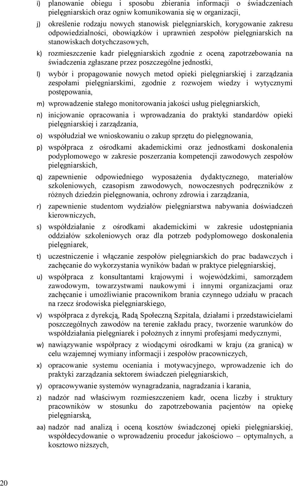 zgłaszane przez poszczególne jednostki, l) wybór i propagowanie nowych metod opieki pielęgniarskiej i zarządzania zespołami pielęgniarskimi, zgodnie z rozwojem wiedzy i wytycznymi postępowania, m)