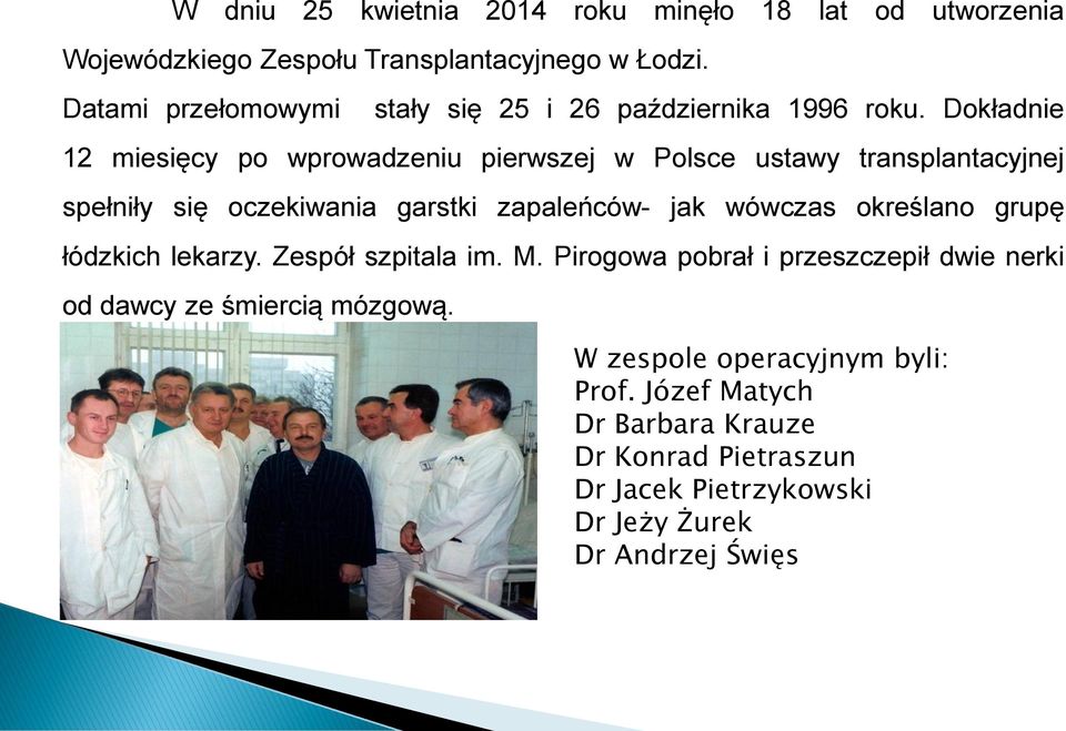 Dokładnie 12 miesięcy po wprowadzeniu pierwszej w Polsce ustawy transplantacyjnej spełniły się oczekiwania garstki zapaleńców- jak wówczas