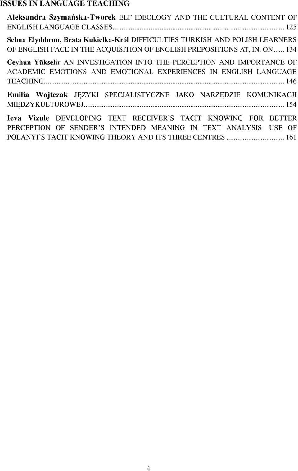 .. 134 Ceyhun Yükselir AN INVESTIGATION INTO THE PERCEPTION AND IMPORTANCE OF ACADEMIC EMOTIONS AND EMOTIONAL EXPERIENCES IN ENGLISH LANGUAGE TEACHING.