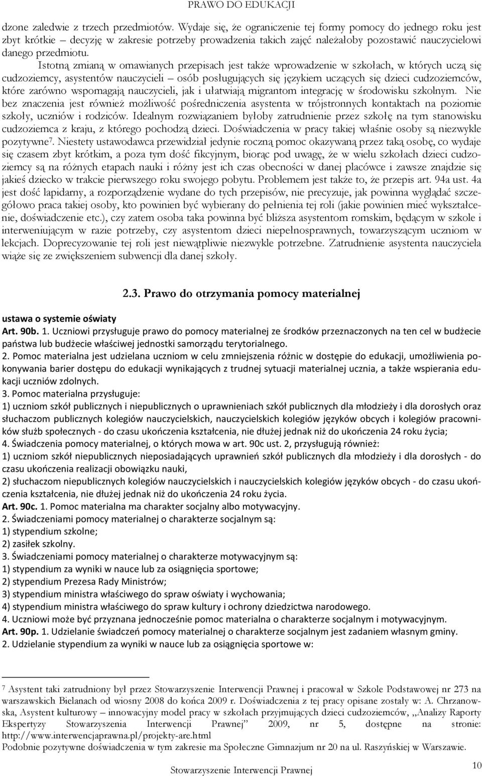 Istotną zmianą w omawianych przepisach jest takŝe wprowadzenie w szkołach, w których uczą się cudzoziemcy, asystentów nauczycieli osób posługujących się językiem uczących się dzieci cudzoziemców,