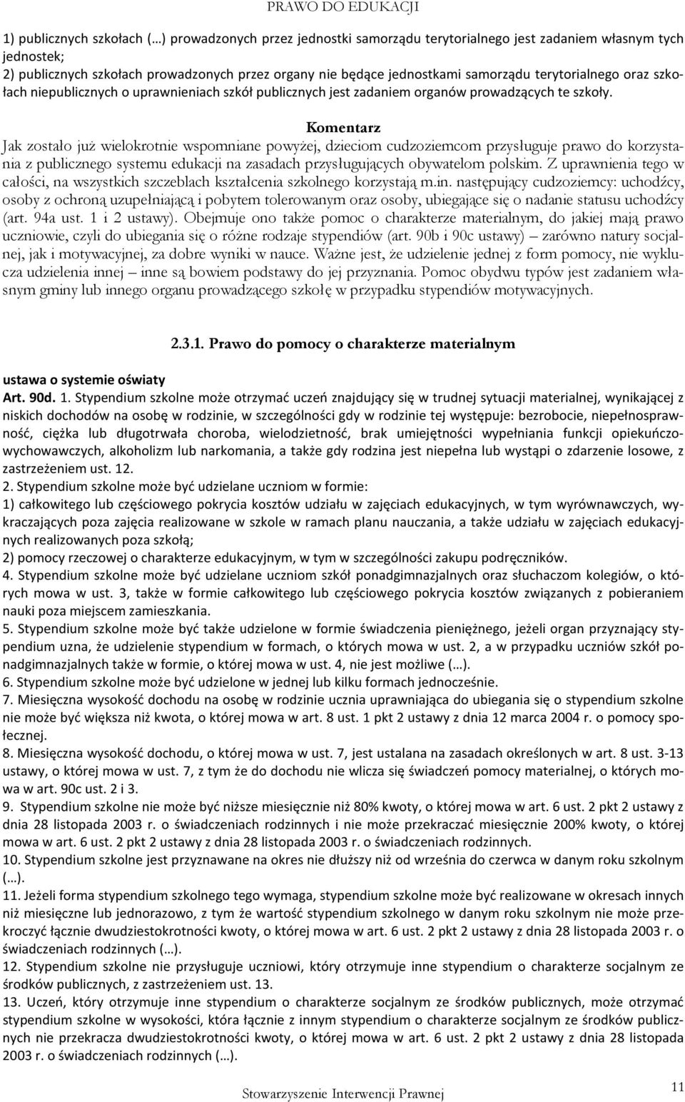 Jak zostało juŝ wielokrotnie wspomniane powyŝej, dzieciom cudzoziemcom przysługuje prawo do korzystania z publicznego systemu edukacji na zasadach przysługujących obywatelom polskim.