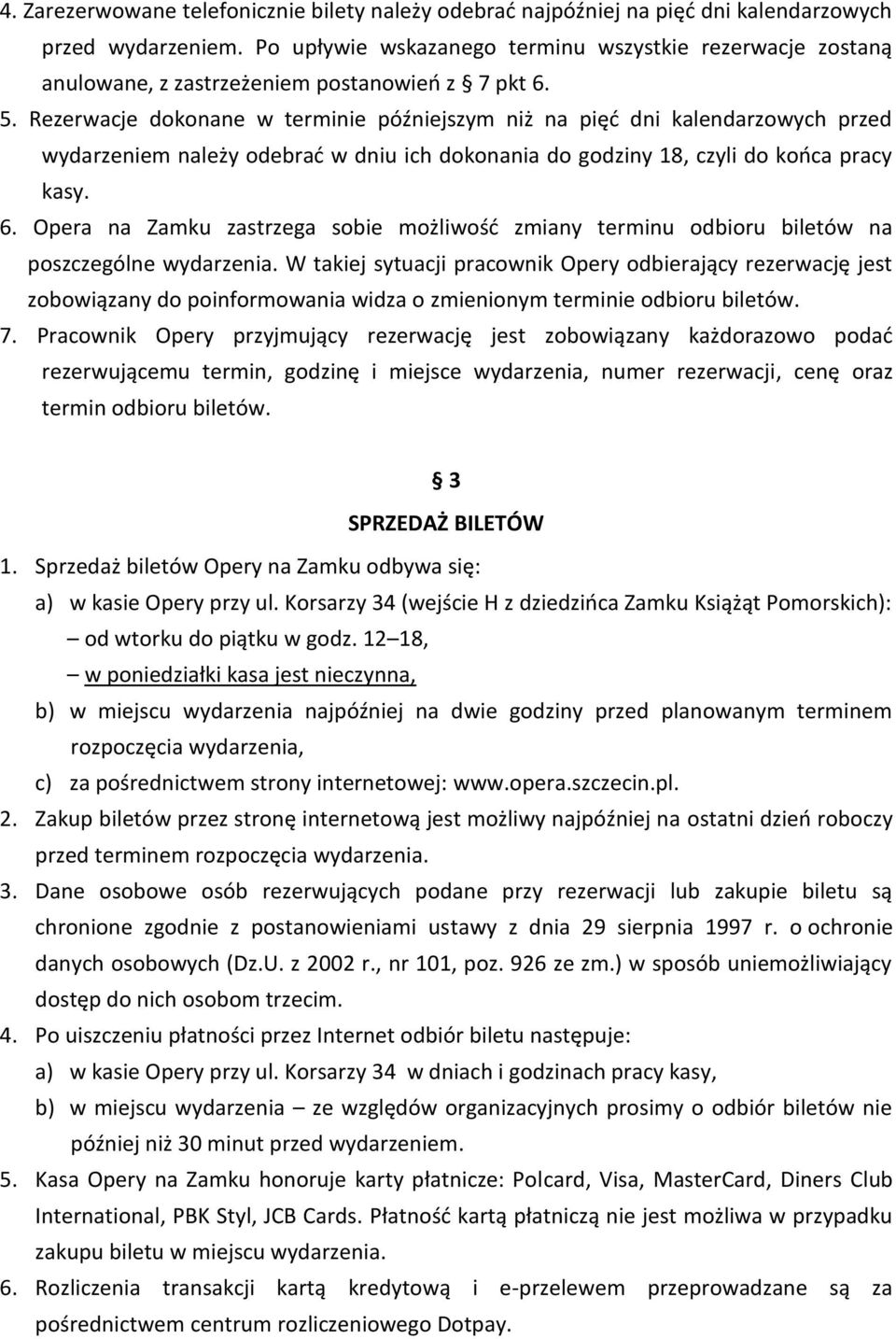 Rezerwacje dokonane w terminie późniejszym niż na pięd dni kalendarzowych przed wydarzeniem należy odebrad w dniu ich dokonania do godziny 18, czyli do kooca pracy kasy. 6.