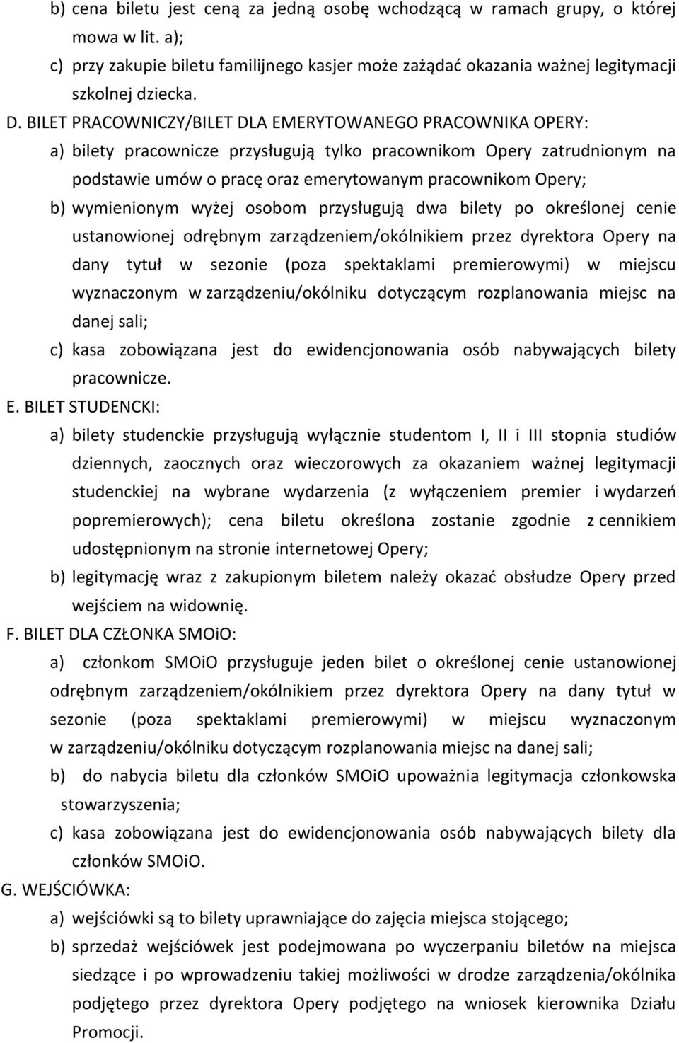 wymienionym wyżej osobom przysługują dwa bilety po określonej cenie ustanowionej odrębnym zarządzeniem/okólnikiem przez dyrektora Opery na dany tytuł w sezonie (poza spektaklami premierowymi) w