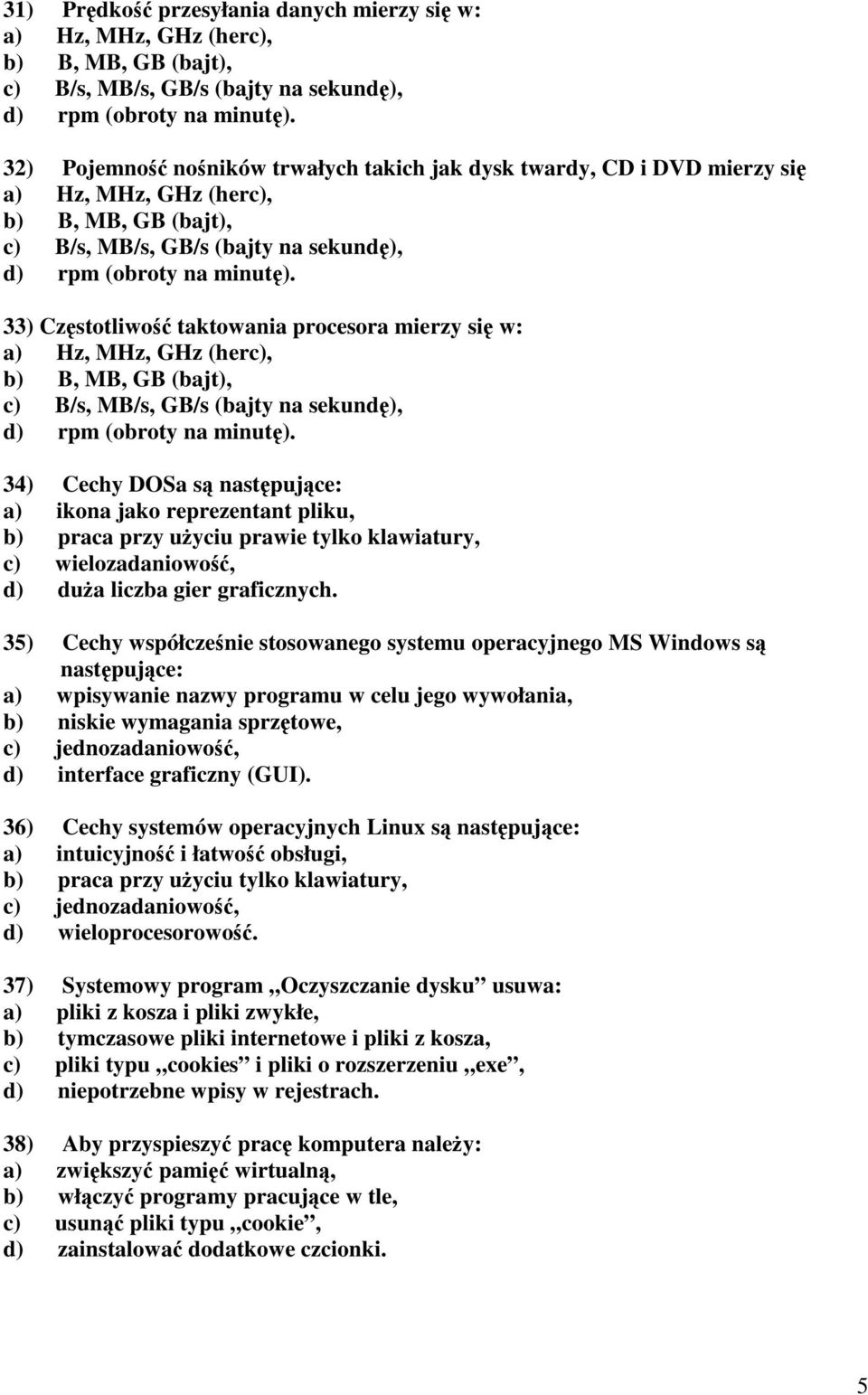 33) Częstotliwość taktowania procesora mierzy się w: a) Hz, MHz, GHz (herc), b) B, MB, GB (bajt), c) B/s, MB/s, GB/s (bajty na sekundę), d) rpm (obroty na minutę).