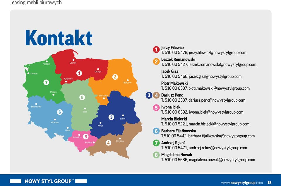 com Dariusz Penc T. 510 00 2337, dariusz.penc@nowystylgroup.com Zielona Góra Wrocław 6 Opole Katowice Łódź 5 Kraków Kielce 3 4 Lublin Rzeszów 5 6 7 8 Iwona Iciek T. 510 00 6392, iwona.