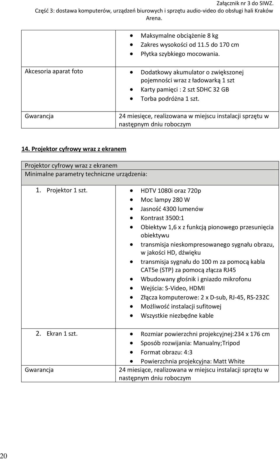 Gwarancja 24 miesięce, realizowana w miejscu instalacji sprzętu w następnym dniu roboczym 14.