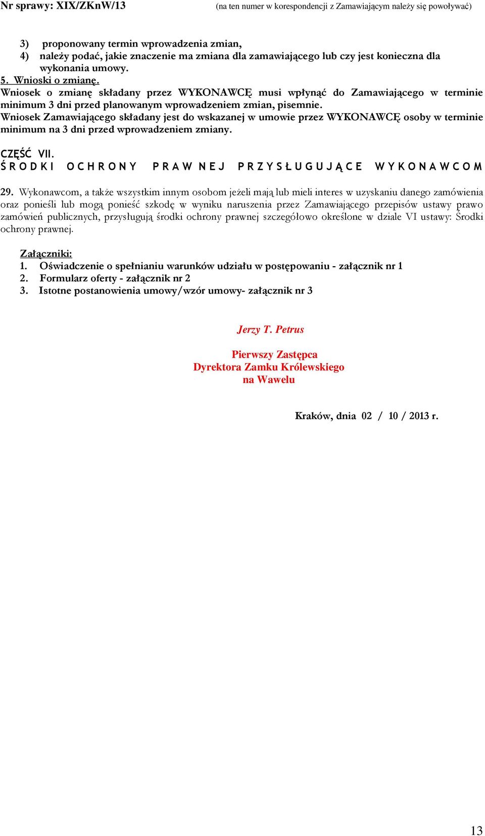 Wniosek Zamawiającego składany jest do wskazanej w umowie przez WYKONAWCĘ osoby w terminie minimum na 3 dni przed wprowadzeniem zmiany. CZĘŚĆ VII.