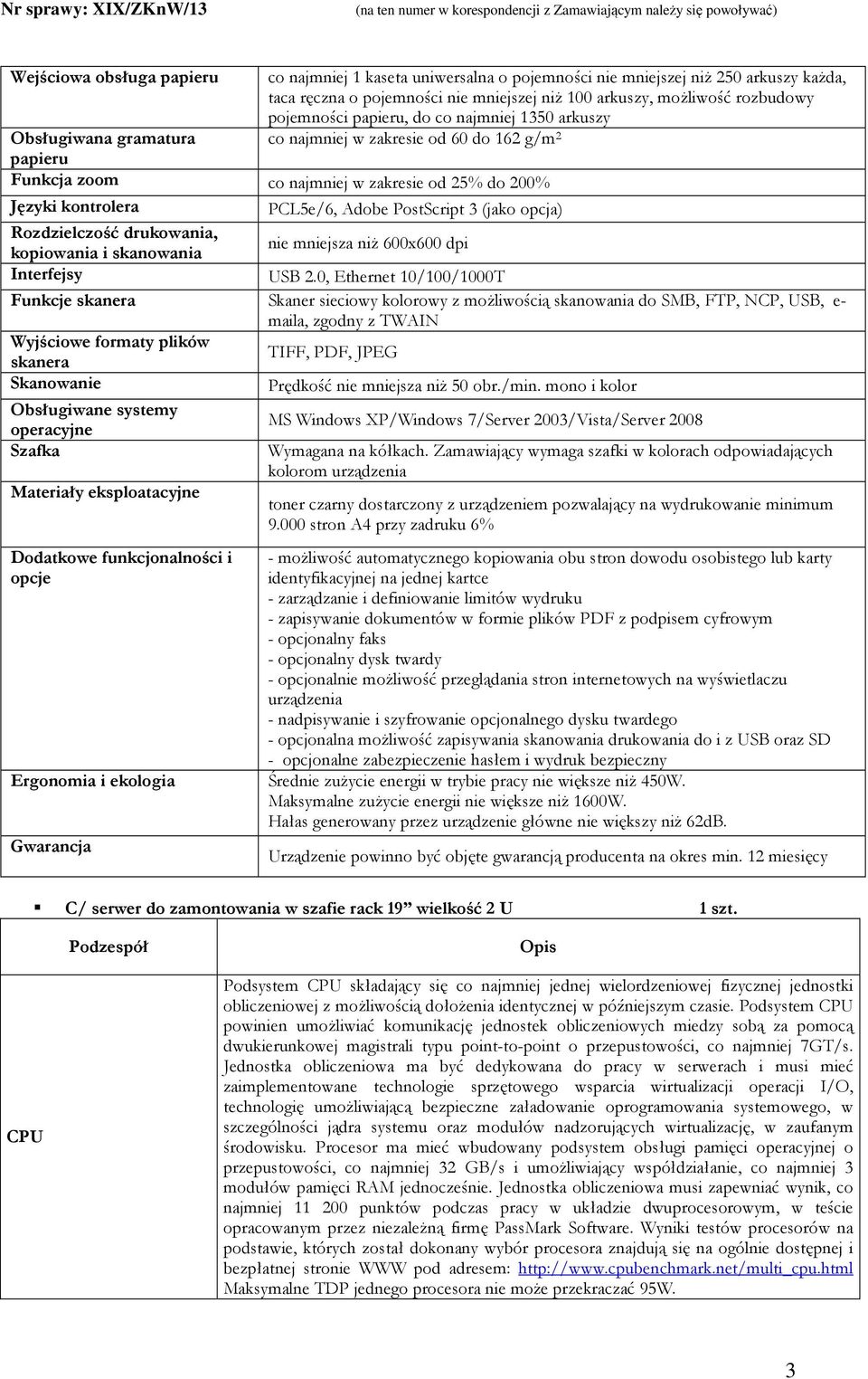 PostScript 3 (jako opcja) Rozdzielczość drukowania, kopiowania i skanowania nie mniejsza niŝ 600x600 dpi Interfejsy USB 2.