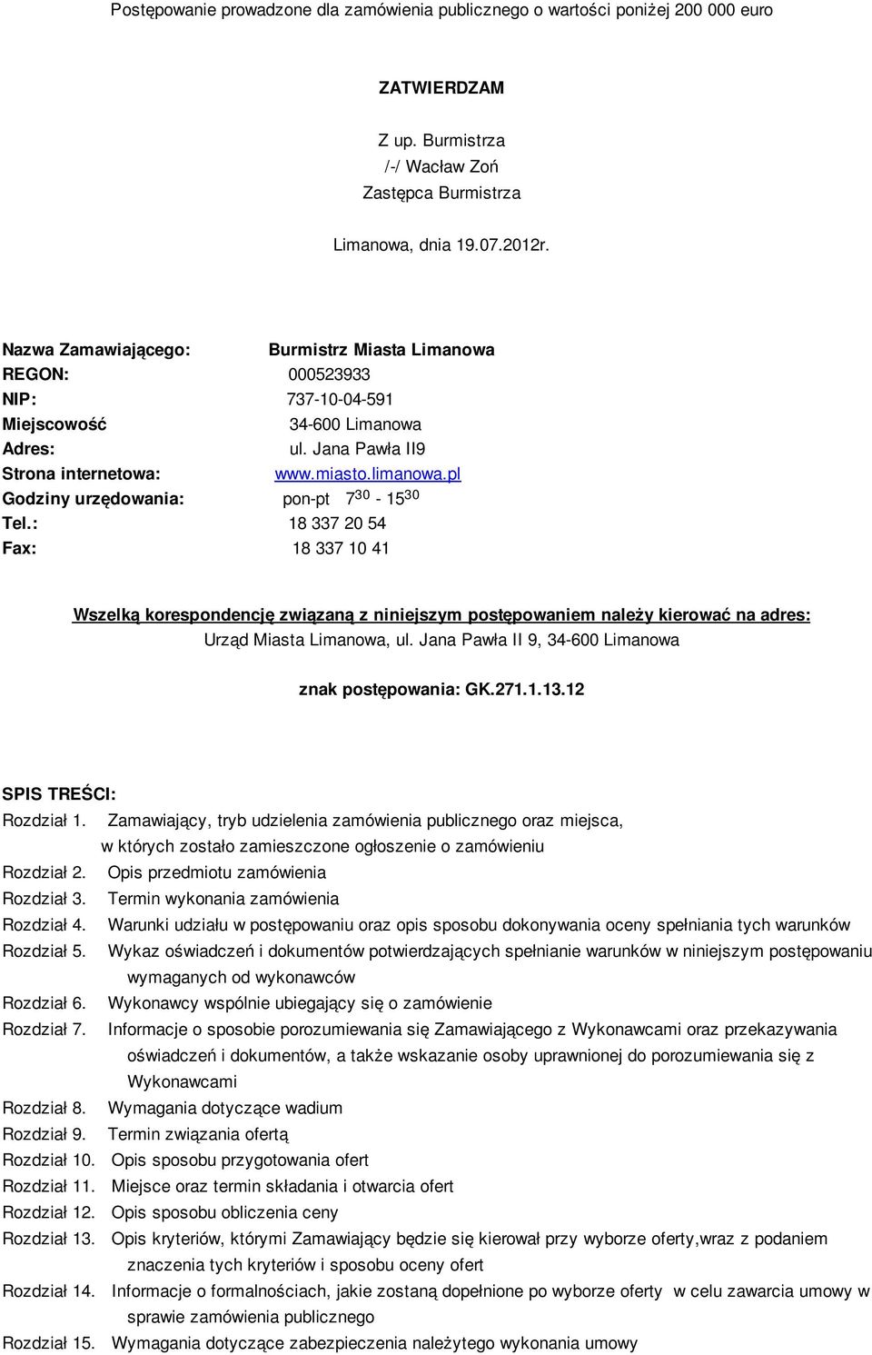 pl 30 30 Godziny urzędowania: pon-pt 7-15 Tel.: 18 337 20 54 Fax: 18 337 10 41 Wszelką korespondencję związaną z niniejszym postępowaniem należy kierować na adres: Urząd Miasta Limanowa, ul.