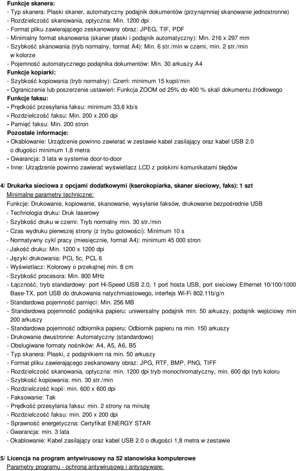 216 x 297 mm - Szybkość skanowania (tryb normalny, format A4): Min. 6 str./min w czerni, min. 2 str./min w kolorze - Pojemność automatycznego podajnika dokumentów: Min.