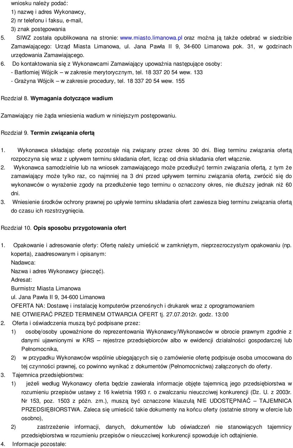 Do kontaktowania się z Wykonawcami Zamawiający upoważnia następujące osoby: - Bartłomiej Wójcik w zakresie merytorycznym, tel. 18 337 20 54 wew. 133 - Grażyna Wójcik w zakresie procedury, tel.