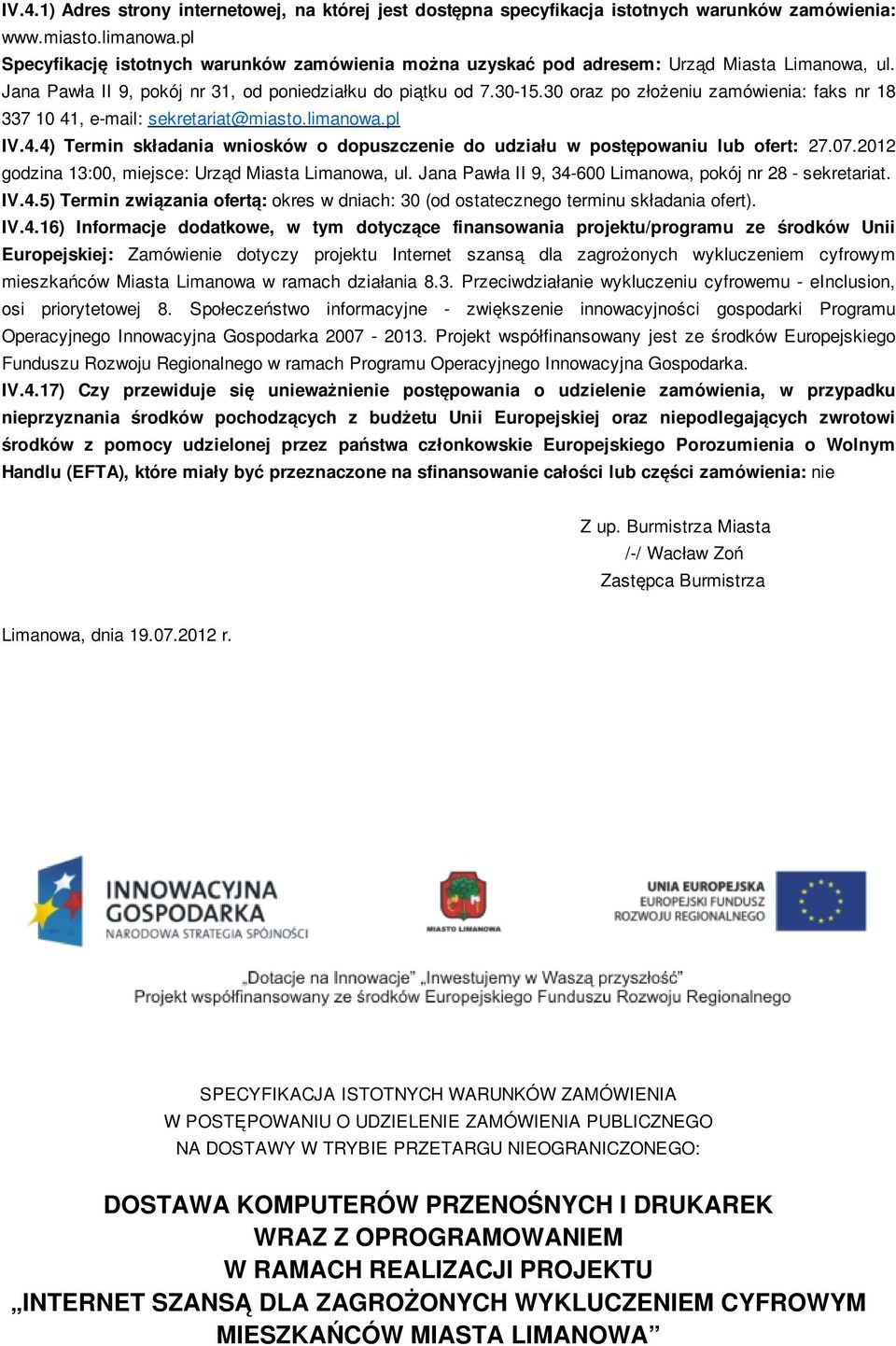 30 oraz po złożeniu zamówienia: faks nr 18 337 10 41, e-mail: sekretariat@miasto.limanowa.pl IV.4.4) Termin składania wniosków o dopuszczenie do udziału w postępowaniu lub ofert: 27.07.