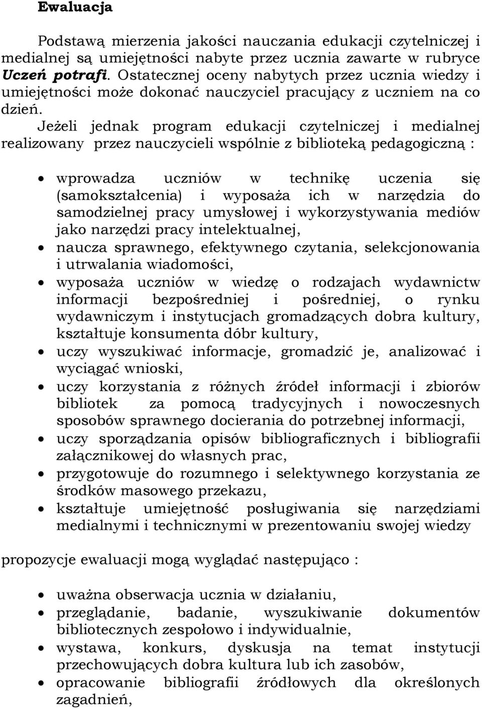 Jeżeli jednak program edukacji czytelniczej i medialnej realizowany przez nauczycieli wspólnie z biblioteką pedagogiczną : wprowadza uczniów w technikę uczenia się (samokształcenia) i wyposaża ich w