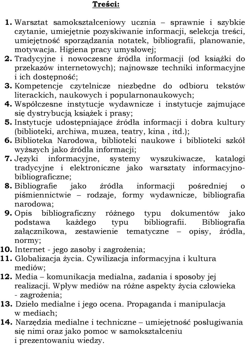 Kompetencje czytelnicze niezbędne do odbioru tekstów literackich, naukowych i popularnonaukowych; 4. Współczesne instytucje wydawnicze i instytucje zajmujące się dystrybucją książek i prasy; 5.