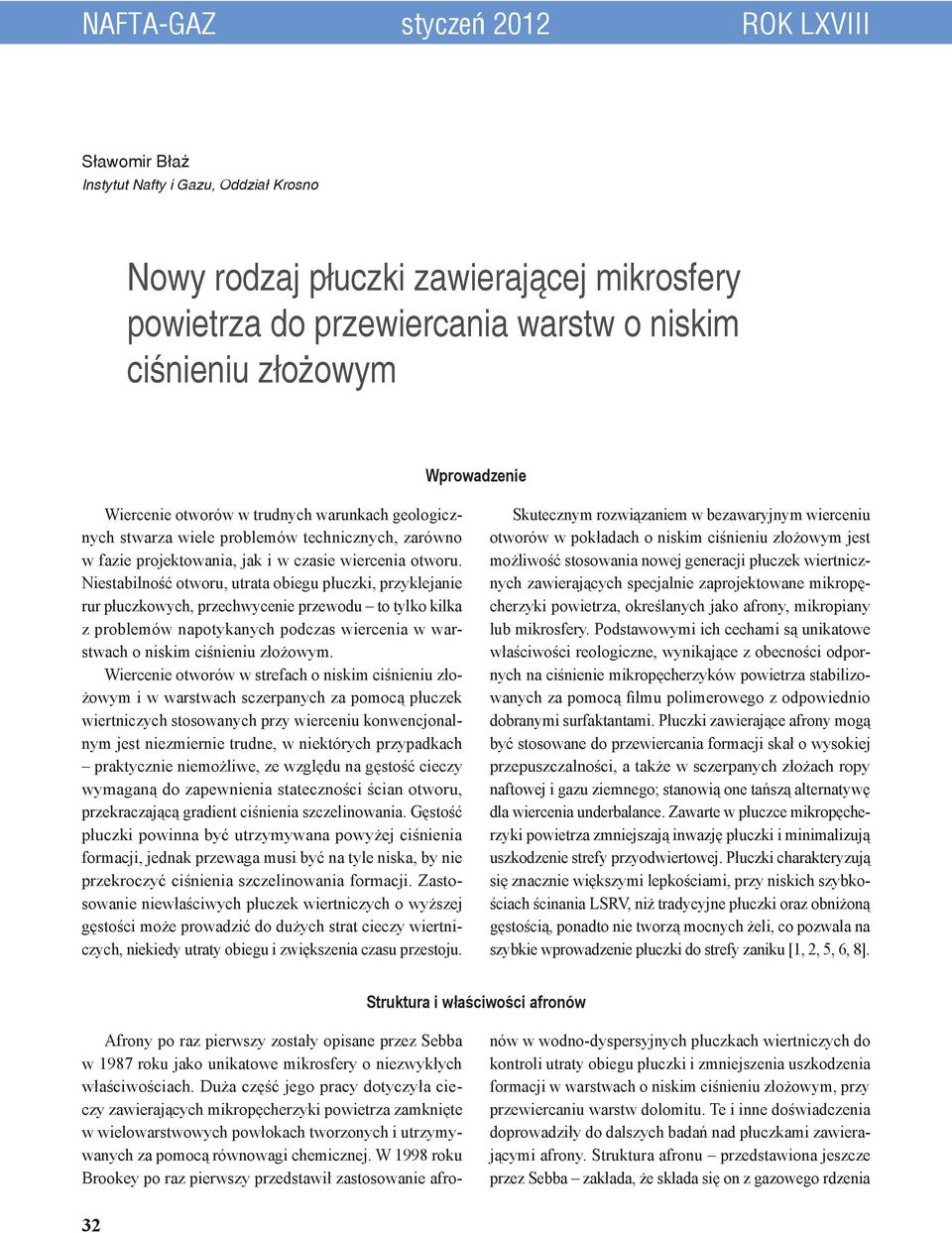 Niestabilność otworu, utrata obiegu płuczki, przyklejanie rur płuczkowych, przechwycenie przewodu to tylko kilka z problemów napotykanych podczas wiercenia w warstwach o niskim ciśnieniu złożowym.