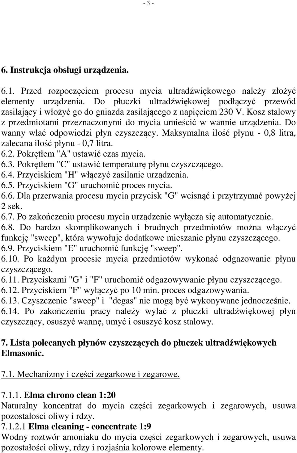 Do wanny wlać odpowiedzi płyn czyszczący. Maksymalna ilość płynu - 0,8 litra, zalecana ilość płynu - 0,7 litra. 6.2. Pokrętłem "A" ustawić czas mycia. 6.3.