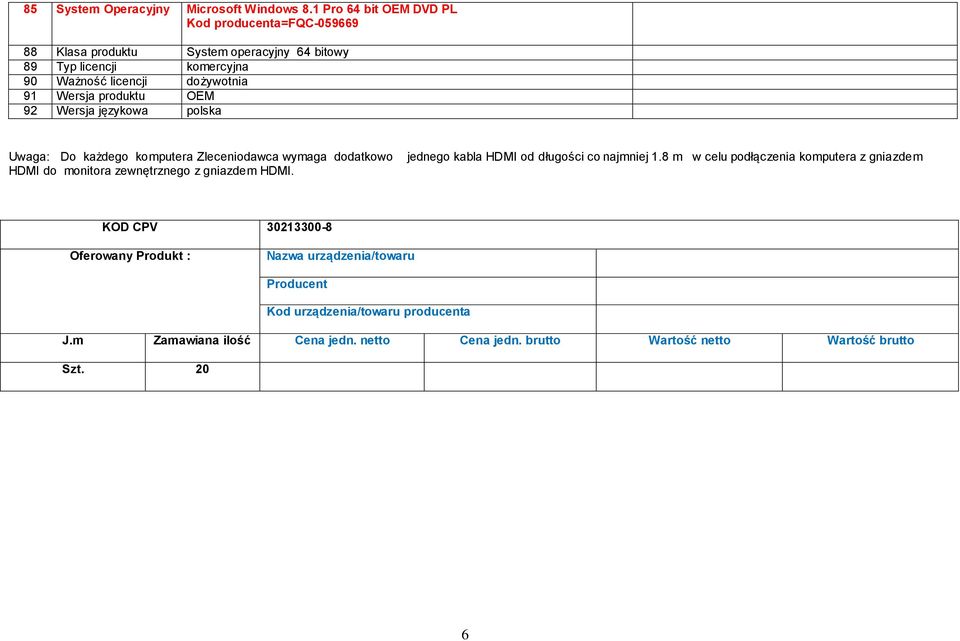 licencji dożywotnia 91 Wersja produktu OEM 92 Wersja językowa polska Uwaga: Do każdego komputera Zleceniodawca wymaga dodatkowo HDMI do