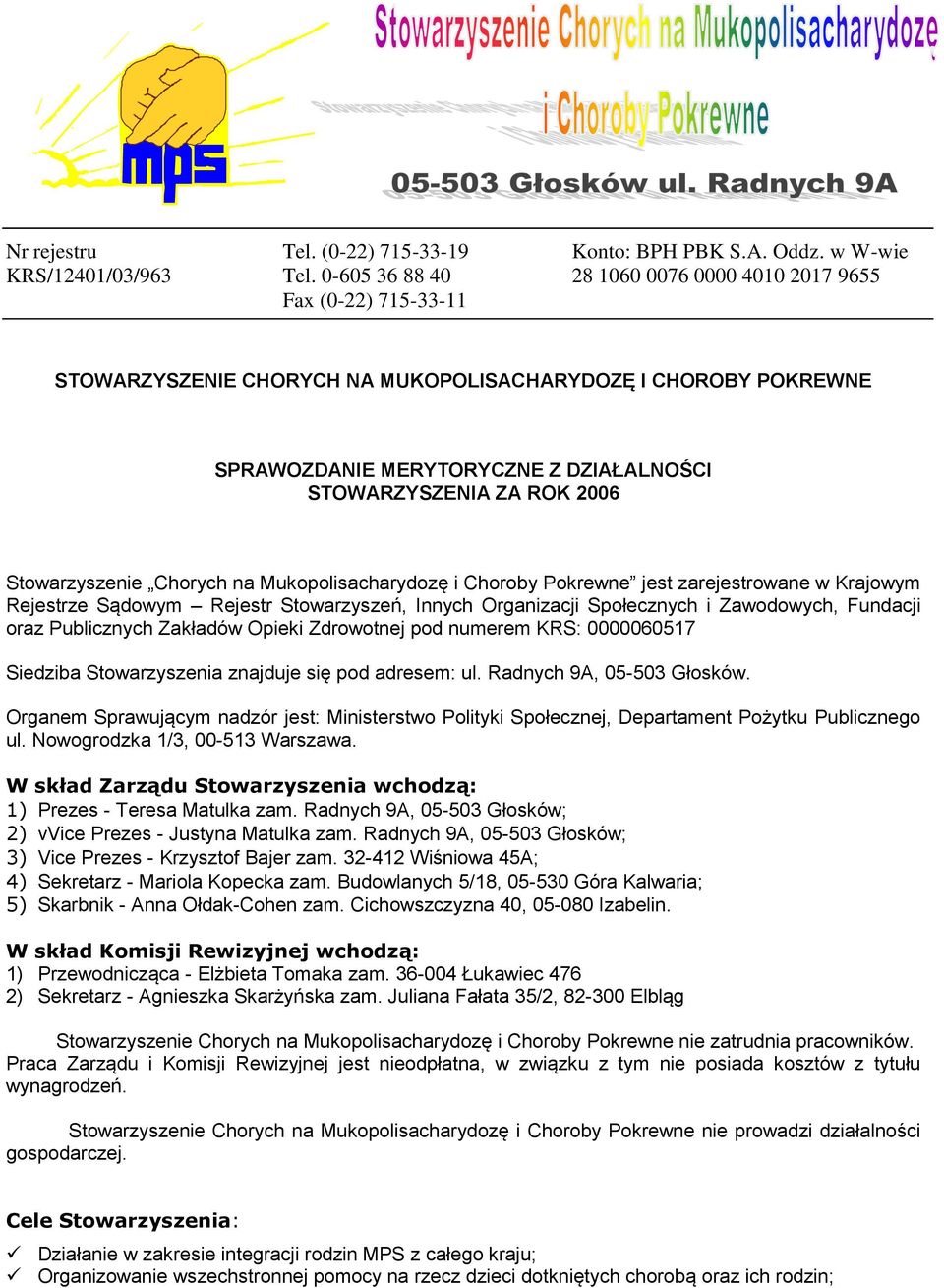 2006 Stowarzyszenie Chorych na Mukopolisacharydozę i Choroby Pokrewne jest zarejestrowane w Krajowym Rejestrze Sądowym Rejestr Stowarzyszeń, Innych Organizacji Społecznych i Zawodowych, Fundacji oraz