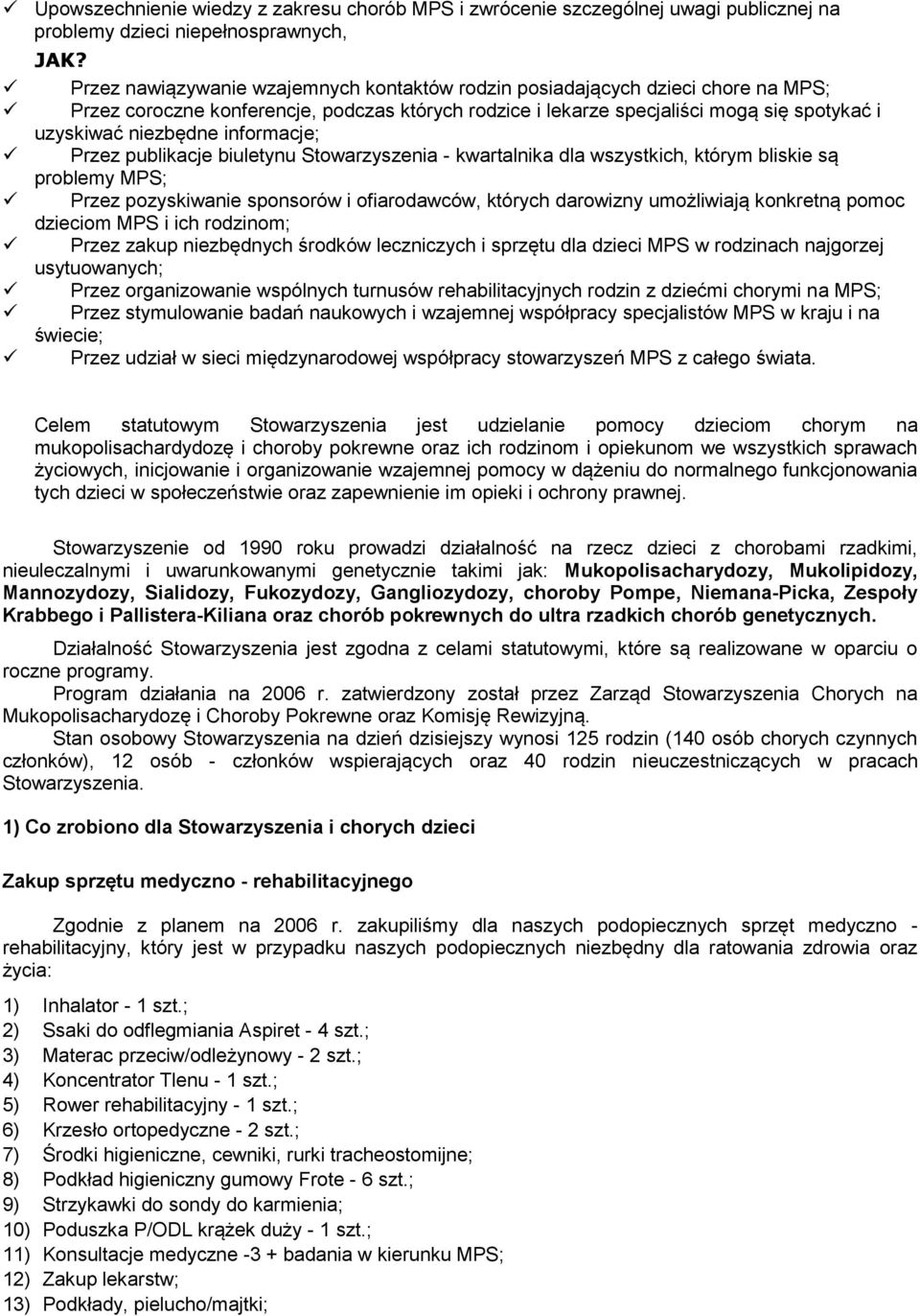 informacje; Przez publikacje biuletynu Stowarzyszenia - kwartalnika dla wszystkich, którym bliskie są problemy MPS; Przez pozyskiwanie sponsorów i ofiarodawców, których darowizny umożliwiają