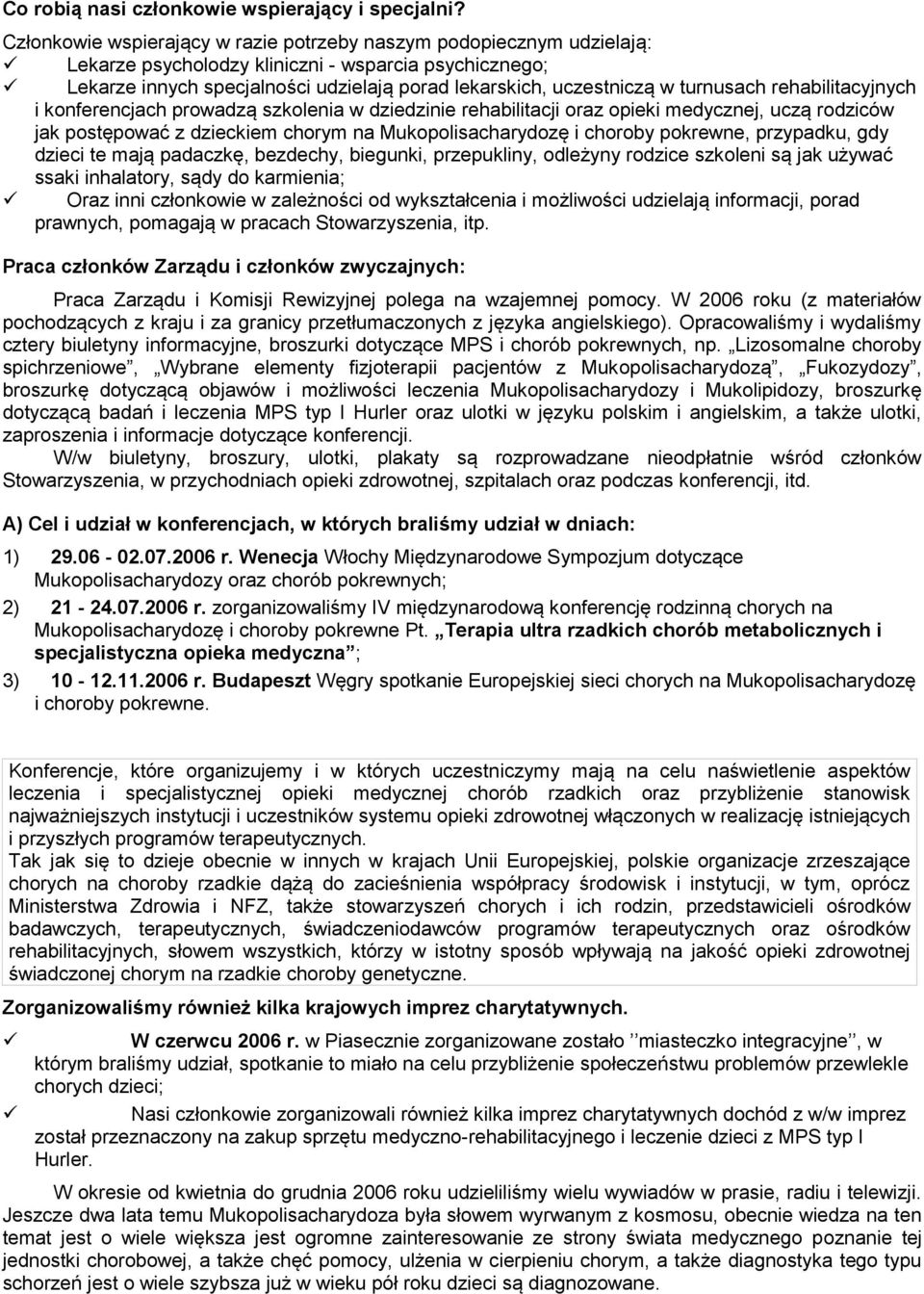 turnusach rehabilitacyjnych i konferencjach prowadzą szkolenia w dziedzinie rehabilitacji oraz opieki medycznej, uczą rodziców jak postępować z dzieckiem chorym na Mukopolisacharydozę i choroby