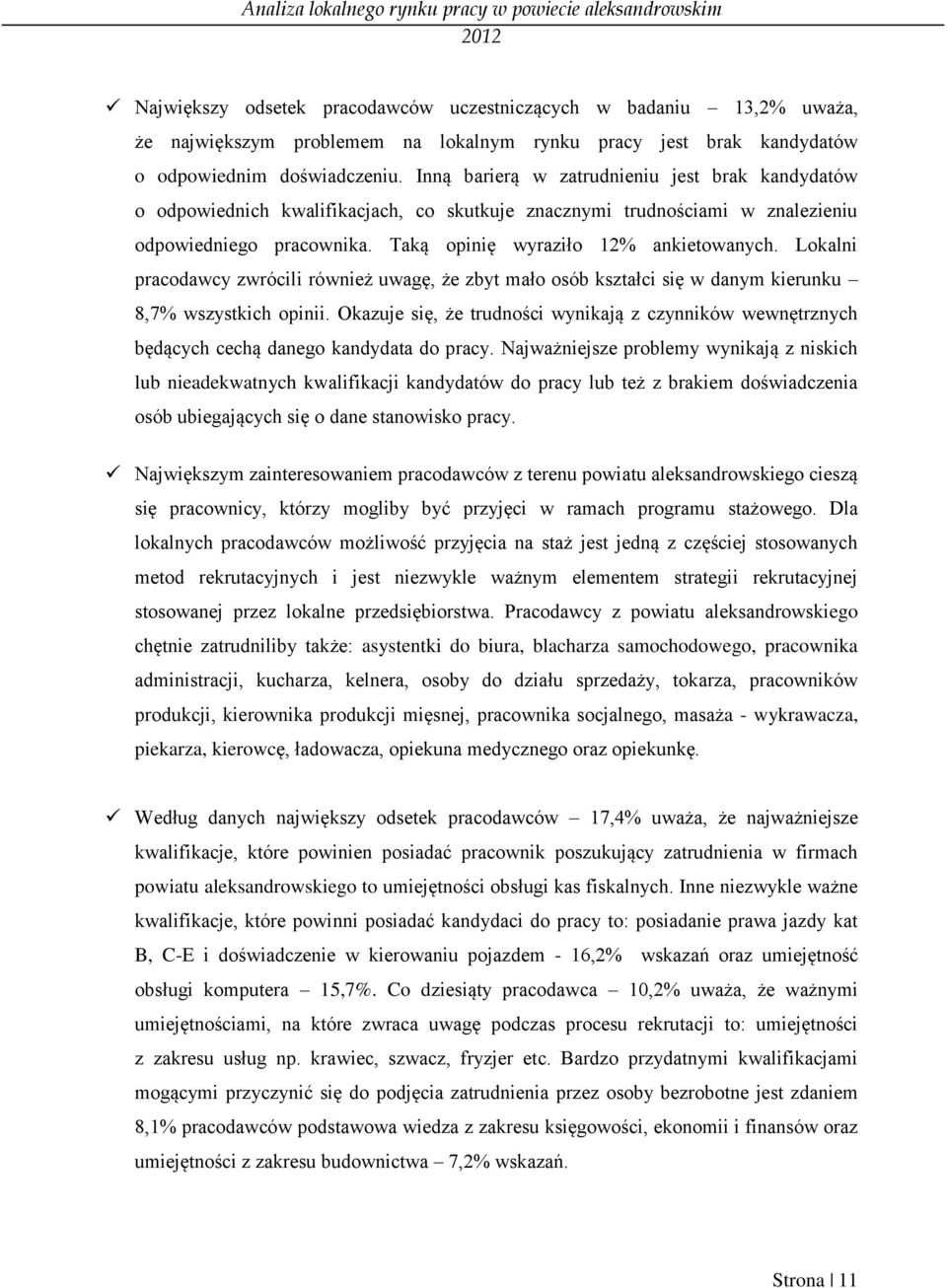 Lokalni pracodawcy zwrócili również uwagę, że zbyt mało osób kształci się w danym kierunku 8,7% wszystkich opinii.