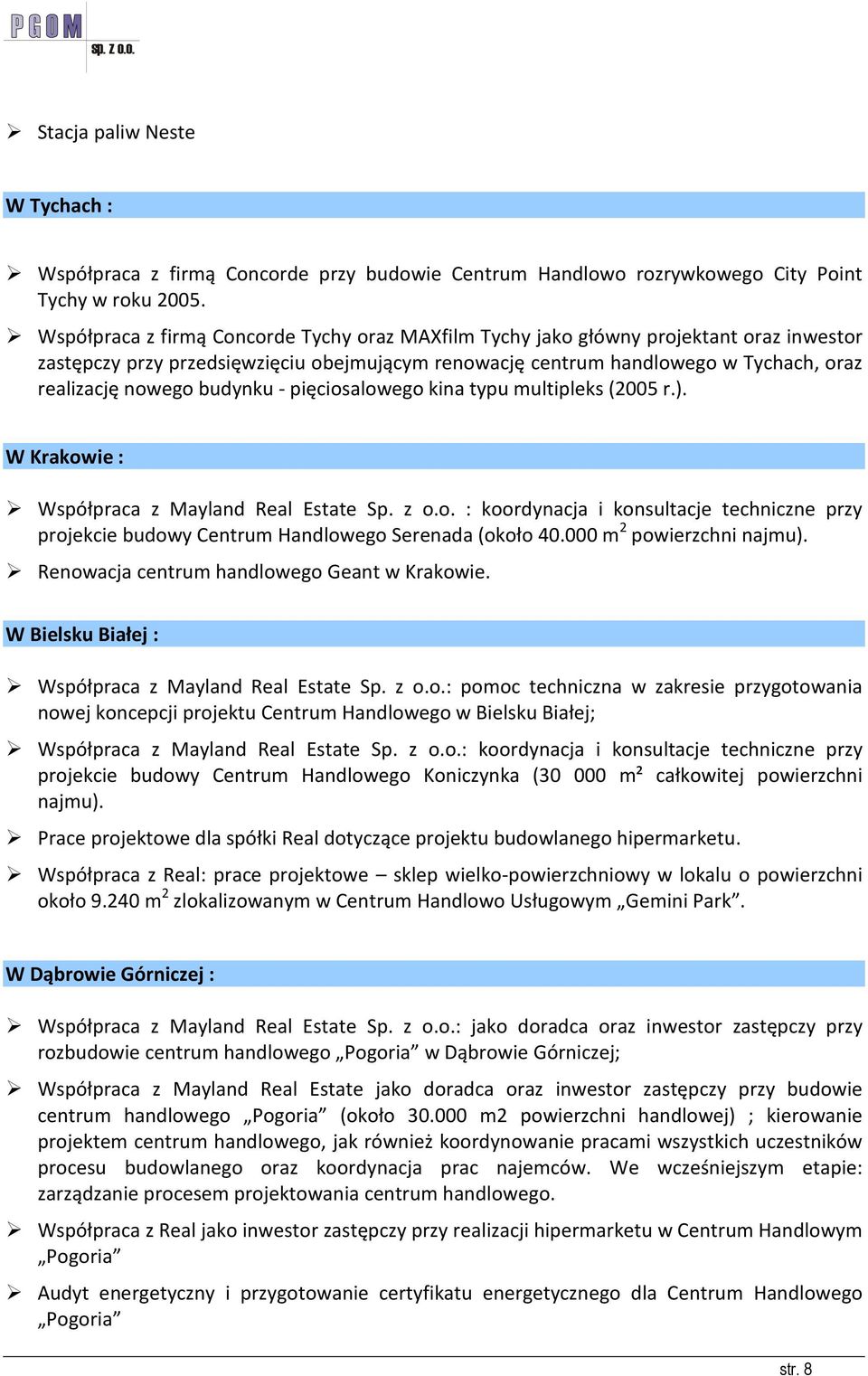 budynku - pięciosalowego kina typu multipleks (2005 r.). W Krakowie : Współpraca z Mayland Real Estate Sp. z o.o. : koordynacja i konsultacje techniczne przy projekcie budowy Centrum Handlowego Serenada (około 40.