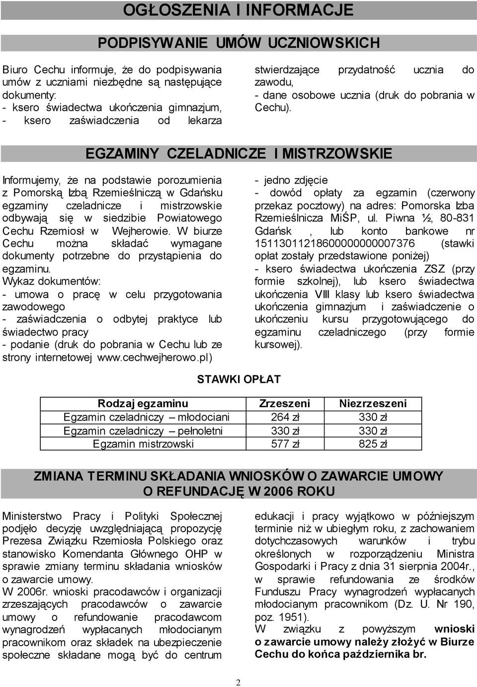 EGZAMINY CZELADNICZE I MISTRZOWSKIE Informujemy, że na podstawie porozumienia z Pomorską Izbą Rzemieślniczą w Gdańsku egzaminy czeladnicze i mistrzowskie odbywają się w siedzibie Powiatowego Cechu