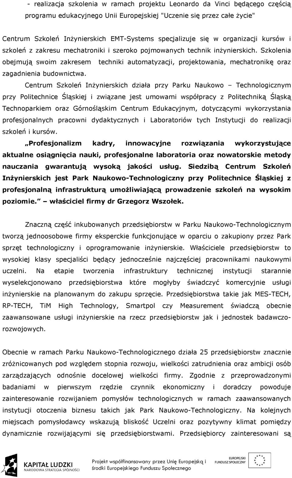 Szkolenia obejmują swoim zakresem techniki automatyzacji, projektowania, mechatronikę oraz zagadnienia budownictwa.