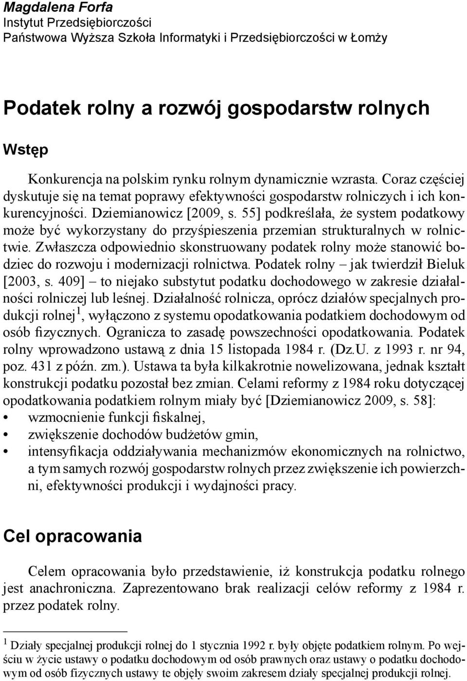 55] podkreślała, że system podatkowy może być wykorzystany do przyśpieszenia przemian strukturalnych w rolnictwie.