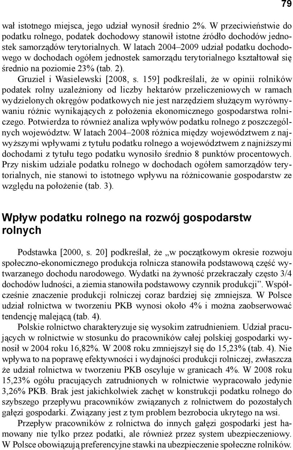 159] podkreślali, że w opinii rolników podatek rolny uzależniony od liczby hektarów przeliczeniowych w ramach wydzielonych okręgów podatkowych nie jest narzędziem służącym wyrównywaniu różnic