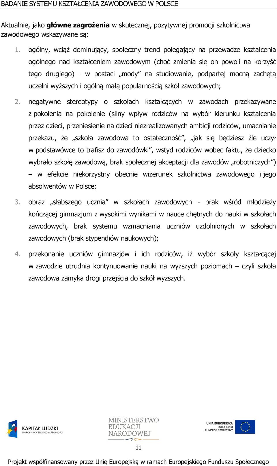 studiowanie, podpartej mocną zachętą uczelni wyższych i ogólną małą popularnością szkół zawodowych; 2.