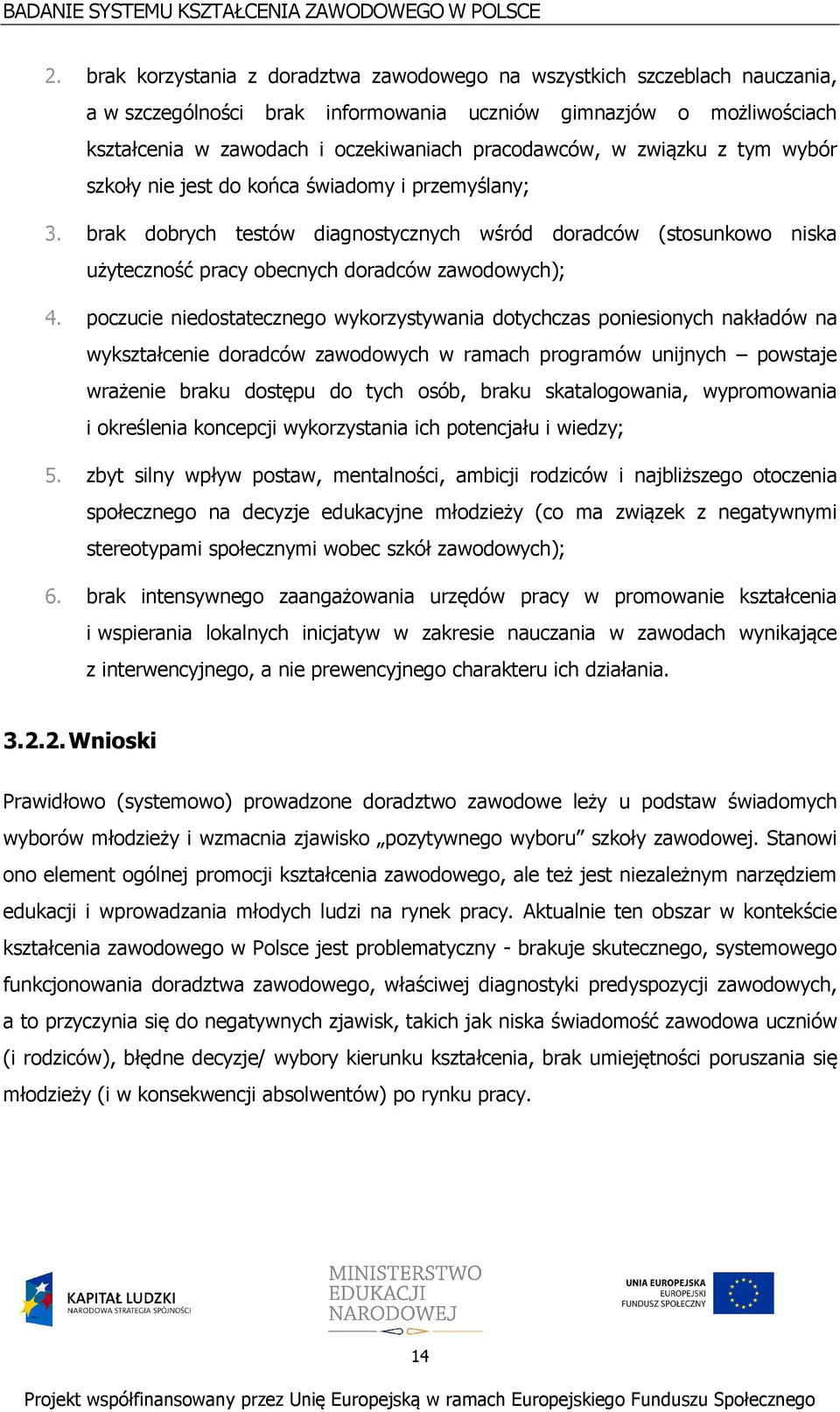 brak dobrych testów diagnostycznych wśród doradców (stosunkowo niska użyteczność pracy obecnych doradców zawodowych); 4.