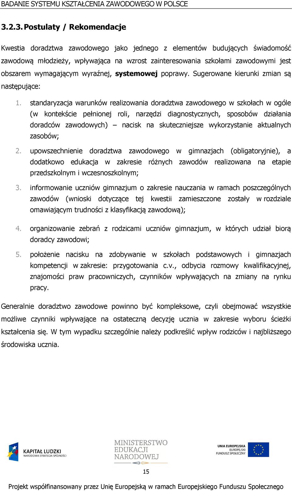 standaryzacja warunków realizowania doradztwa zawodowego w szkołach w ogóle (w kontekście pełnionej roli, narzędzi diagnostycznych, sposobów działania doradców zawodowych) nacisk na skuteczniejsze