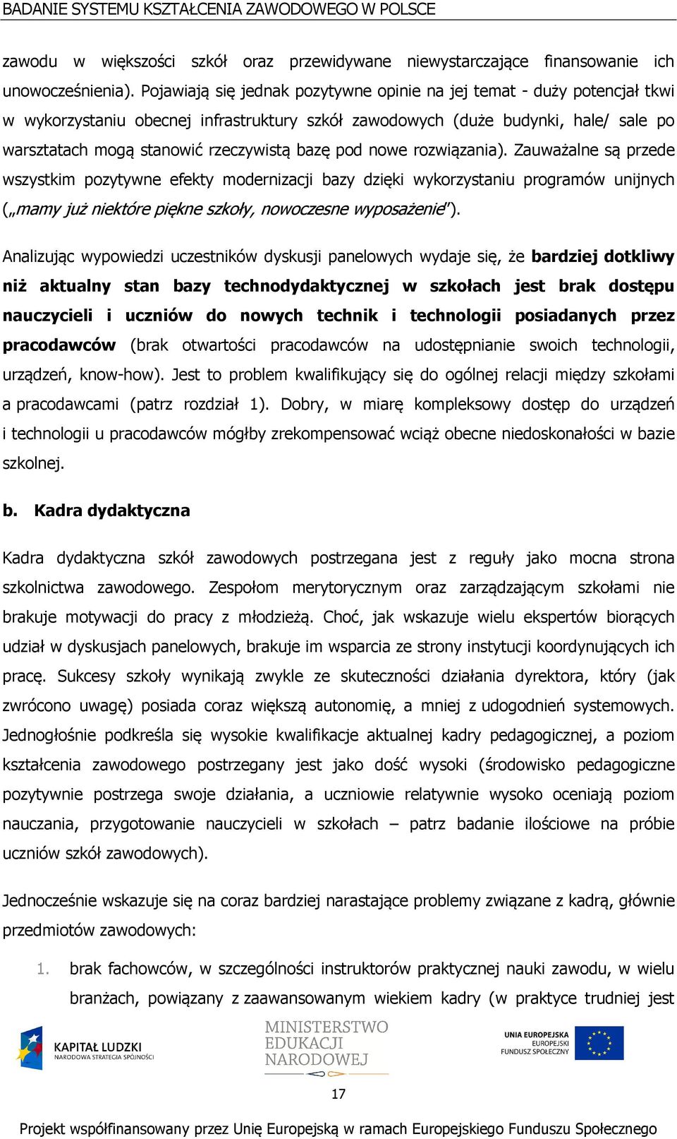 bazę pod nowe rozwiązania). Zauważalne są przede wszystkim pozytywne efekty modernizacji bazy dzięki wykorzystaniu programów unijnych ( mamy już niektóre piękne szkoły, nowoczesne wyposażenie ).