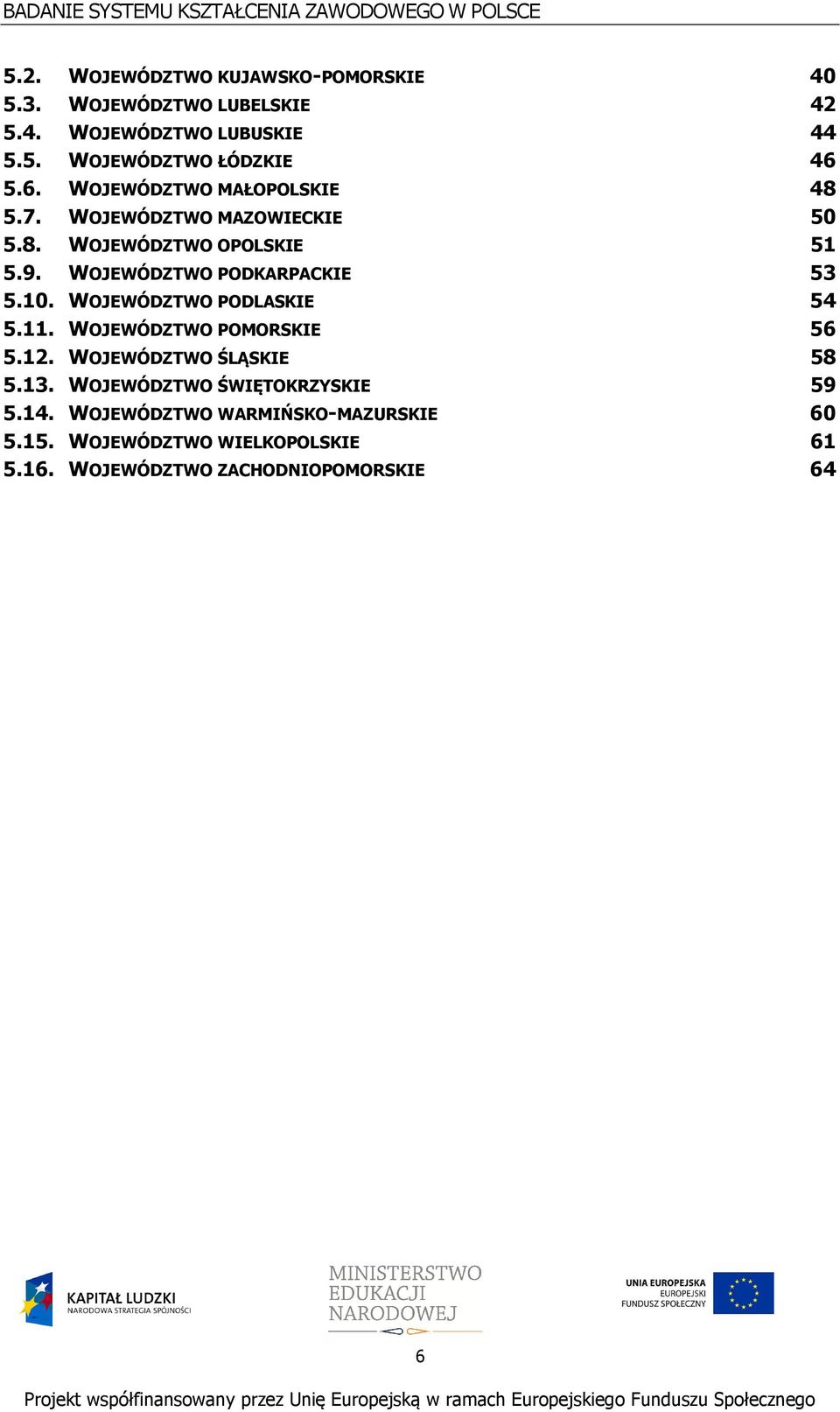 WOJEWÓDZTWO PODKARPACKIE 53 5.10. WOJEWÓDZTWO PODLASKIE 54 5.11. WOJEWÓDZTWO POMORSKIE 56 5.12. WOJEWÓDZTWO ŚLĄSKIE 58 5.13.