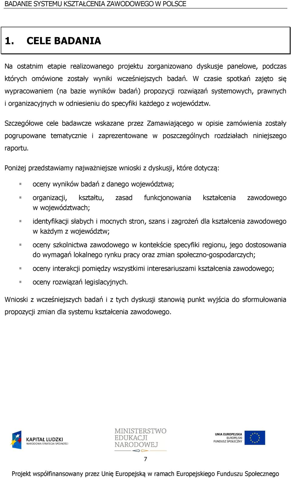 Szczegółowe cele badawcze wskazane przez Zamawiającego w opisie zamówienia zostały pogrupowane tematycznie i zaprezentowane w poszczególnych rozdziałach niniejszego raportu.