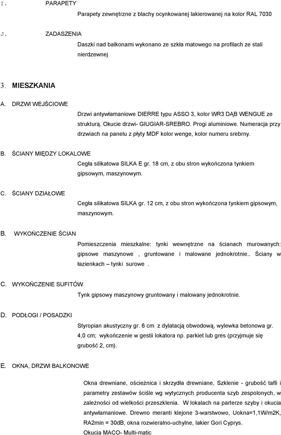 Numeracja przy drzwiach na panelu z płyty MDF kolor wenge, kolor numeru srebrny. B. ŚCIANY MIĘDZY LOKALOWE Cegła silikatowa SILKA E gr. 18 cm, z obu stron wykończona tynkiem gipsowym, maszynowym. C. ŚCIANY DZIAŁOWE Cegła silikatowa SILKA gr.